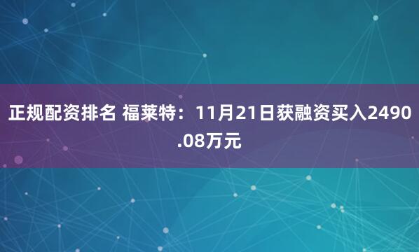 正规配资排名 福莱特：11月21日获融资买入2490.08万元
